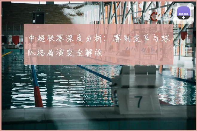 中超联赛深度分析：赛制变革与球队格局演变全解读