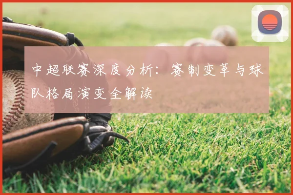 中超联赛深度分析:赛制变革与球队格局演变全解读