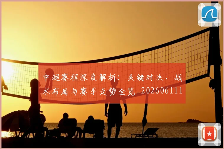 中超赛程深度解析:关键对决、战术布局与赛季走势全览_20260611140935